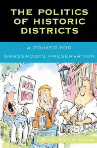 Title: The Politics of Historic Districts: A Primer for Grassroots Preservation, Author: William E. Schmickle