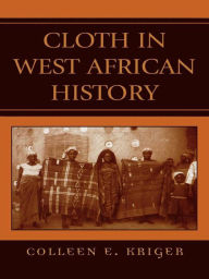 Title: Cloth in West African History, Author: Colleen E. Kriger
