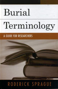 Title: Burial Terminology: A Guide for Researchers, Author: Roderick Sprague