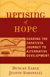 Title: Uprising of Hope: Sharing the Zapatista Journey to Alternative Development, Author: Jeanne Simonelli