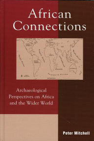 Title: African Connections: Archaeological Perspectives on Africa and the Wider World, Author: Peter Mitchell