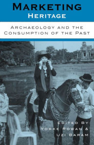 Title: Marketing Heritage: Archaeology and the Consumption of the Past, Author: Yorke Rowan