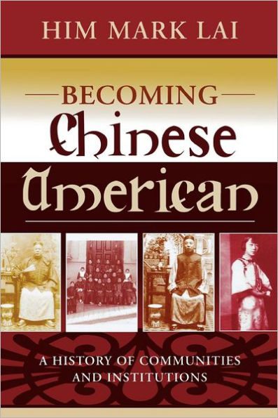 Becoming Chinese American: A History of Communities and Institutions