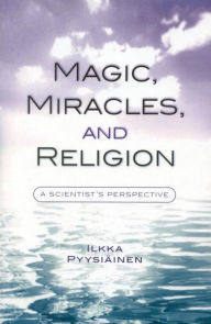 Title: Magic, Miracles, and Religion: A Scientist's Perspective, Author: Ilkka Pyysiäinen