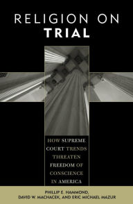 Title: Religion on Trial: How Supreme Court Trends Threaten Freedom of Conscience in America, Author: Phillip E. Hammond