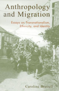 Title: Anthropology and Migration: Essays on Transnationalism, Ethnicity, and Identity, Author: Caroline B. Brettell Southern Methodist University