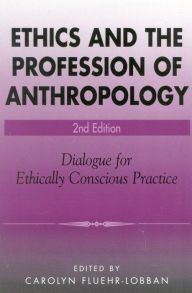 Title: Ethics and the Profession of Anthropology: Dialogue for Ethically Conscious Practice, Author: Carolyn Fluehr-Lobban Rhode Island College; author of Ethics and Anthropology