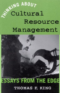 Title: Thinking About Cultural Resource Management: Essays from the Edge, Author: Thomas F. King Owner