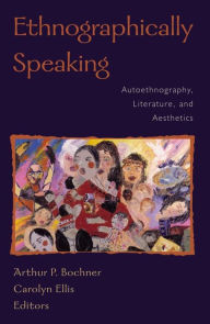 Title: Ethnographically Speaking: Autoethnography, Literature, and Aesthetics, Author: Carolyn Ellis