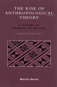 Title: The Rise of Anthropological Theory: A History of Theories of Culture, Author: Marvin Harris