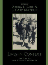 Title: Lives in Context: The Art of Life History Research, Author: Ardra L. Cole