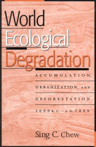 Title: World Ecological Degradation: Accumulation, Urbanization, and Deforestation, 3000BC-AD2000, Author: Sing C. Chew