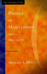 Title: Politics of Masculinities: Men in Movements, Author: Michael A. Messner University of Southern Ca