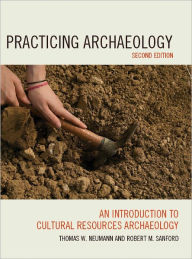 Title: Practicing Archaeology: An Introduction to Cultural Resources Archaeology, Author: Thomas W. Neumann