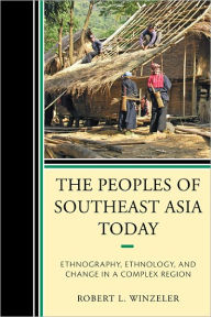 Title: The Peoples of Southeast Asia Today: Ethnography, Ethnology, and Change in a Complex Region, Author: Robert L. Winzeler