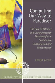 Title: Computing Our Way to Paradise?: The Role of Internet and Communication Technologies in Sustainable Consumption and Globalization, Author: Robert Rattle