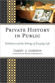Title: Private History in Public: Exhibition and the Settings of Everyday Life, Author: Tammy S. Gordon