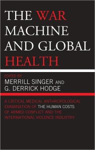 Title: The War Machine and Global Health, Author: Merrill Singer University of Connecticut