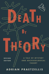 Title: Death by Theory: A Tale of Mystery and Archaeological Theory, Author: Adrian  Praetzellis