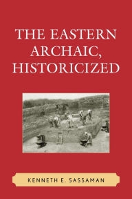 Title: The Eastern Archaic, Historicized, Author: Kenneth E. Sassaman