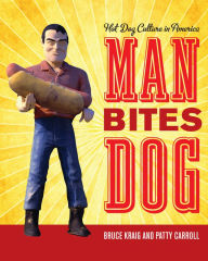 Title: Man Bites Dog: Hot Dog Culture in America, Author: Bruce Kraig