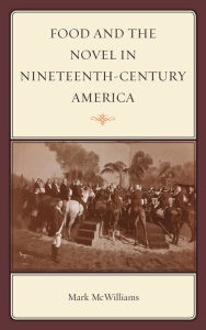 Title: Food and the Novel in Nineteenth-Century America, Author: Mark McWilliams