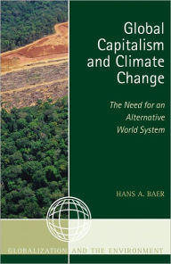 Title: Global Capitalism and Climate Change: The Need for an Alternative World System, Author: Hans A. Baer