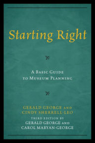 Title: Starting Right: A Basic Guide to Museum Planning, Author: Gerald George