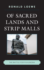 Title: Of Sacred Lands and Strip Malls: The Battle for Puvungna, Author: Ronald Loewe