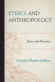 Title: Ethics and Anthropology: Ideas and Practice, Author: Carolyn Fluehr-Lobban Rhode Island College; author of Ethics and Anthropology