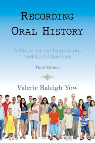 Title: Recording Oral History: A Guide for the Humanities and Social Sciences / Edition 3, Author: Valerie Raleigh Yow
