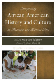Title: Interpreting African American History and Culture at Museums and Historic Sites, Author: Max A. van Balgooy