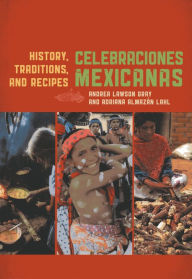 Title: Celebraciones Mexicanas: History, Traditions, and Recipes, Author: Adriana Almazan Lahl