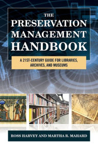 Title: The Preservation Management Handbook: A 21st-Century Guide for Libraries, Archives, and Museums, Author: Ross Harvey