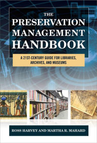 Title: The Preservation Management Handbook: A 21st-Century Guide for Libraries, Archives, and Museums, Author: Ross Harvey