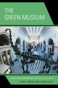 Title: The Green Museum: A Primer on Environmental Practice, Author: Sarah S. Brophy