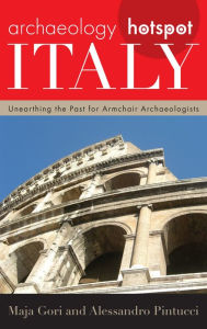 Title: Archaeology Hotspot Italy: Unearthing the Past for Armchair Archaeologists, Author: Maja Gori