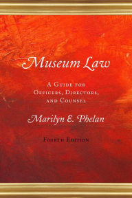 Title: Museum Law: A Guide for Officers, Directors, and Counsel, Author: Marilyn E. Phelan