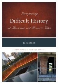 Title: Interpreting Difficult History at Museums and Historic Sites, Author: Julia Rose