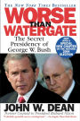 Worse Than Watergate: The Secret Presidency of George W. Bush