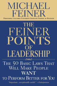 Title: The Feiner Points of Leadership: The 50 Basic Laws That Will Make People Want to Perform Better for You, Author: Michael Feiner