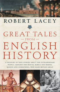 Title: Great Tales from English History: The Truth about King Arthur, Lady Godiva, Richard the Lionheart, and More, Author: Robert Lacey