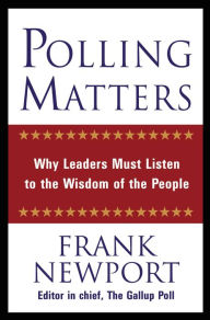 Title: Polling Matters: Why Leaders Must Listen to the Wisdom of the People, Author: Frank Newport