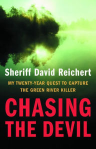 Title: Chasing the Devil: My Twenty-Year Quest to Capture the Green River Killer, Author: David Reichert