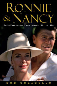 Title: Ronnie and Nancy: Their Path to the White House--1911 to 1980, Author: Bob Colacello