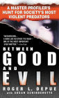 Between Good and Evil: A Master Profiler's Hunt for Society's Most Violent Predators