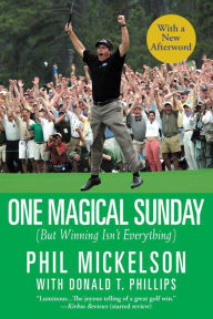 Title: One Magical Sunday: (But Winning Isn't Everything), Author: Phil Mickelson