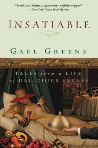 Title: Insatiable: Tales from a Life of Delicious Excess, Author: Gael Greene