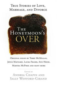 Title: The Honeymoon's Over: True Stories of Love, Marriage, and Divorce, Author: Andrea Chapin