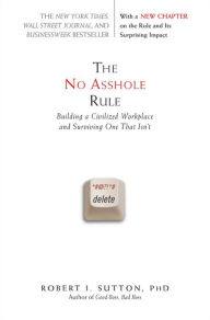 Title: The No Asshole Rule: Building a Civilized Workplace and Surviving One That Isn't, Author: Robert I. Sutton